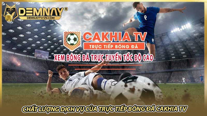 Chất lượng dịch vụ của trực tiếp bóng đá Cakhia TV