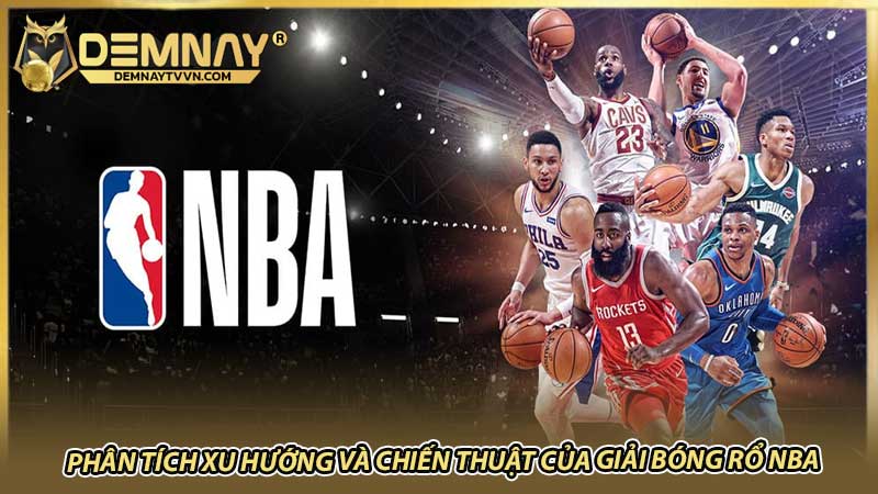 Phân tích xu hướng và chiến thuật của giải bóng rổ NBA