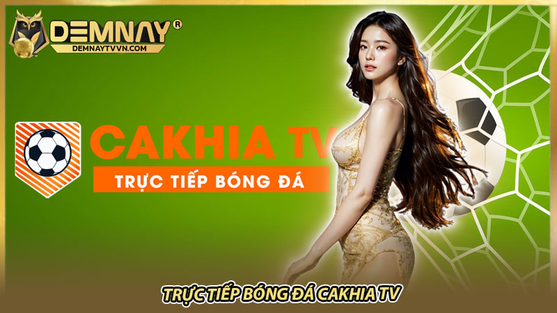 Trực tiếp bóng đá Cakhia TV