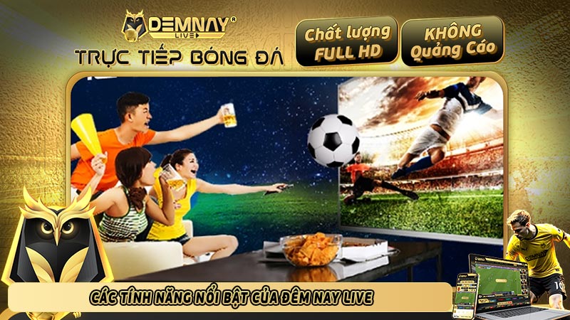 Các tính năng nổi bật của Đêm Nay Live