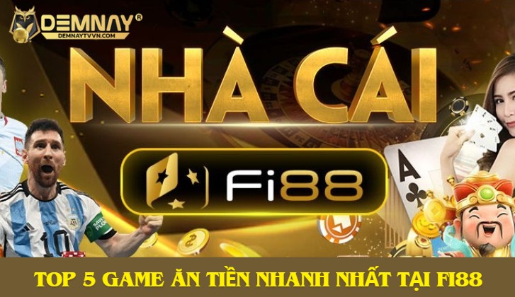 Top 5 game ăn tiền nhanh nhất tại Fi88